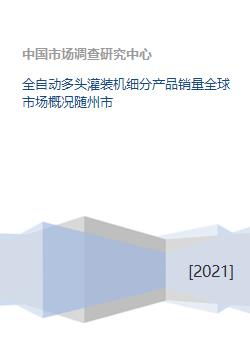 全自动多头灌装机细分产品销量全球市场概况随州市